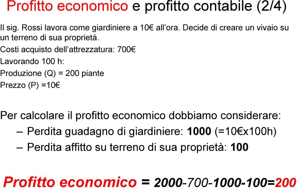Costi acquisto dell attrezzatura: 700 Lavorando 100 h: Produzione (Q) = 200 piante Prezzo (P) =10 Per calcolare