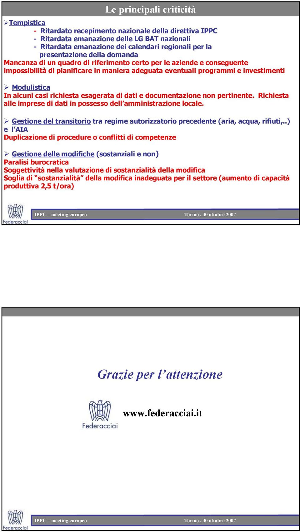 alcuni casi richiesta esagerata di dati e documentazione non pertinente. Richiesta alle imprese di dati in possesso dell amministrazione locale.