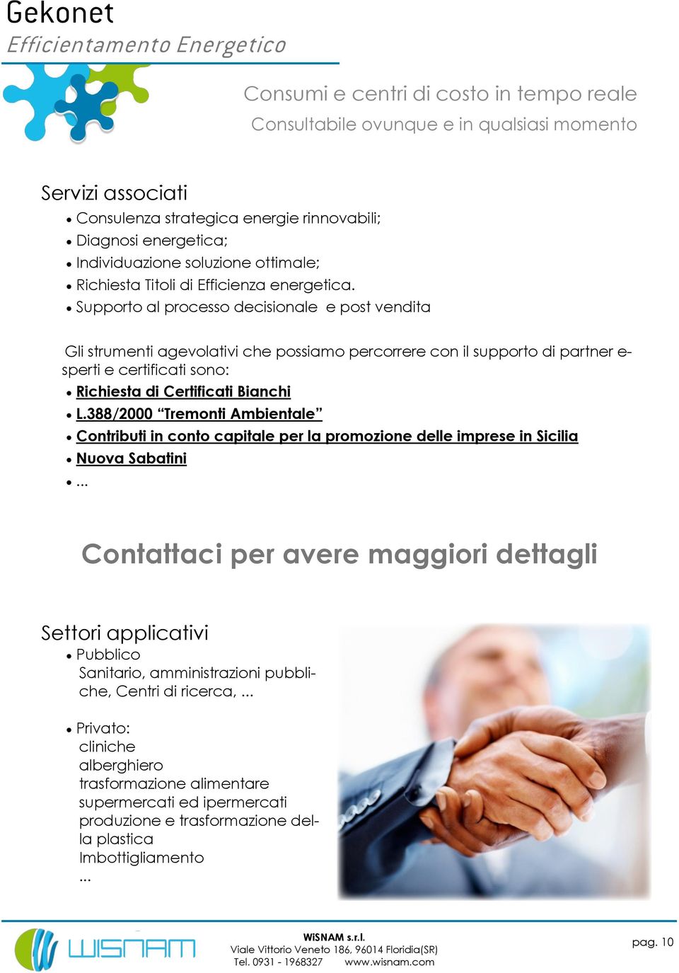 Supporto al processo decisionale e post vendita Gli strumenti agevolativi che possiamo percorrere con il supporto di partner e- sperti e certificati sono: Richiesta di Certificati Bianchi L.