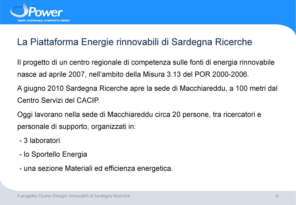 A giugno 2010 Sardegna Ricerche apre la sede di Macchiareddu, a 100 metri dal Centro Servizi del CACIP.