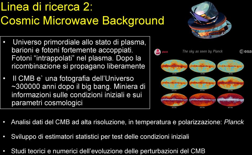 Dopo la ricombinazione si propagano liberamente Il CMB e` una fotografia dell Universo ~300000 anni dopo il big bang.