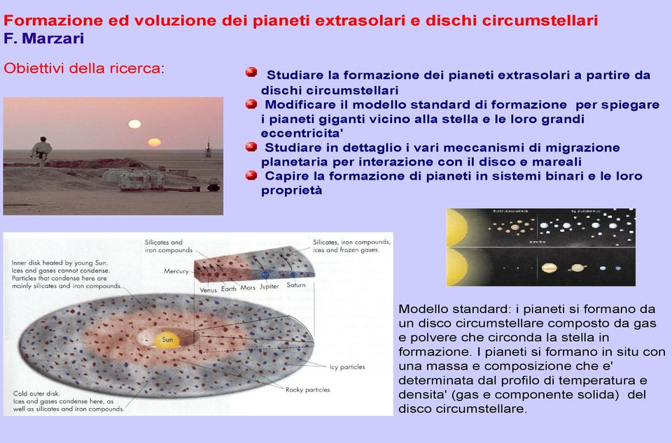 vicino alla stella e le loro grandi eccentricita' Studiare in dettaglio i vari meccanismi di migrazione planetaria per interazione con il disco e mareali Capire la formazione di pianeti in sistemi