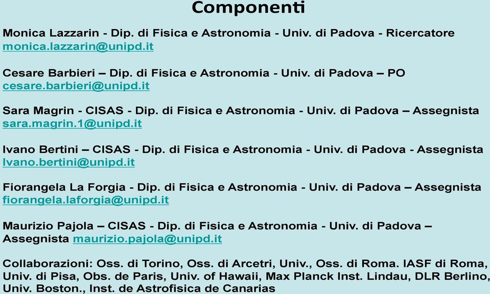 bertini@unipd.it Fiorangela La Forgia - Dip. di Fisica e Astronomia - Univ. di Padova Assegnista fiorangela.laforgia@unipd.it ( Maurizio Pajola CISAS - Dip. di Fisica e Astronomia - Univ. di Padova Assegnista maurizio.