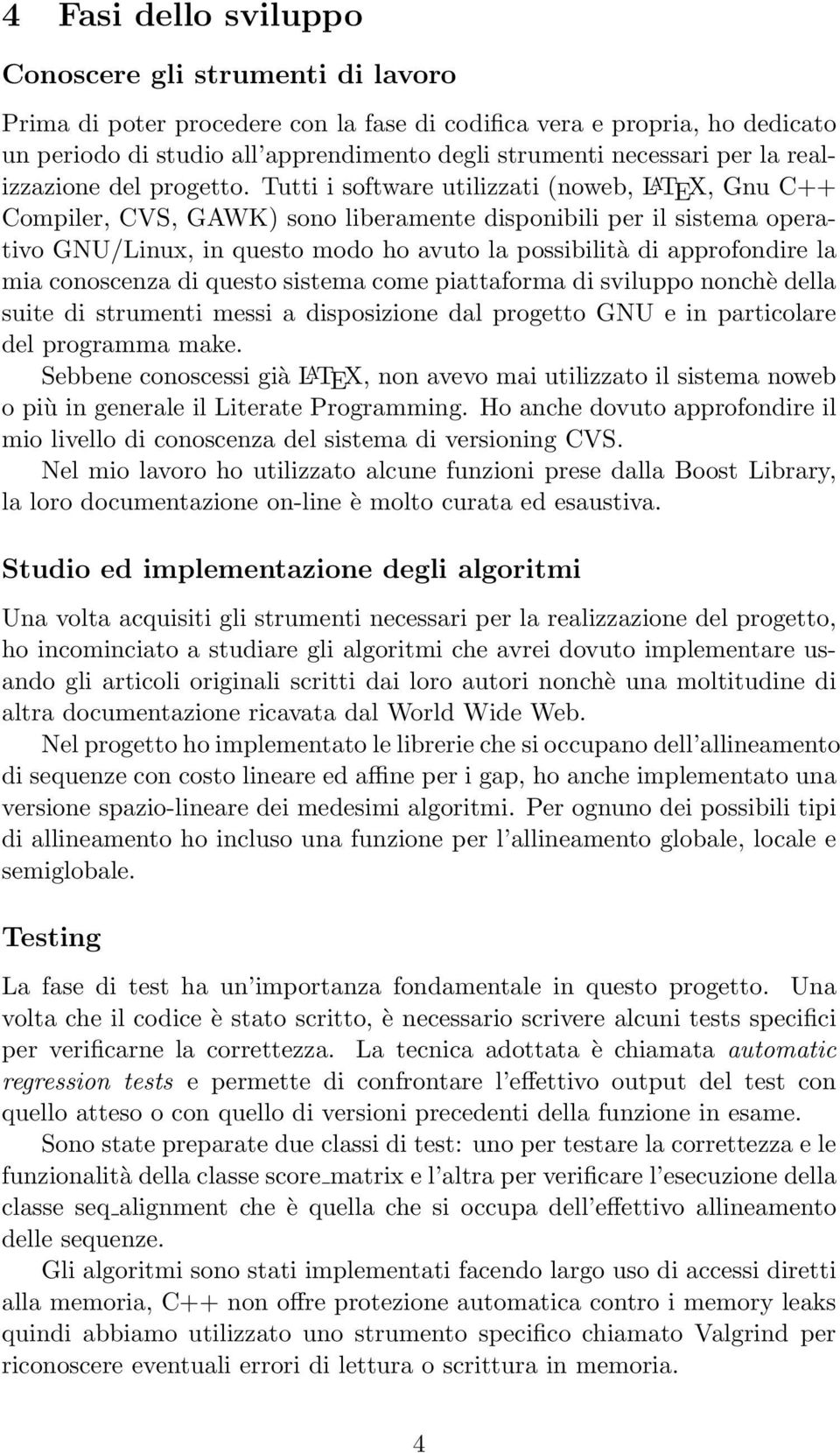 Tutti i software utilizzati (noweb, L A TEX, Gnu C++ Compiler, CVS, GAWK) sono liberamente disponibili per il sistema operativo GNU/Linux, in questo modo ho avuto la possibilità di approfondire la