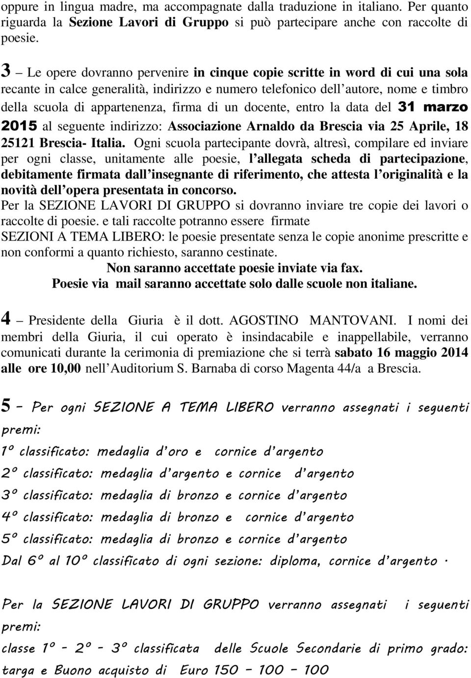 di un docente, entro la data del 31 marzo 2015 al seguente indirizzo: Associazione Arnaldo da Brescia via 25 Aprile, 18 25121 Brescia- Italia.