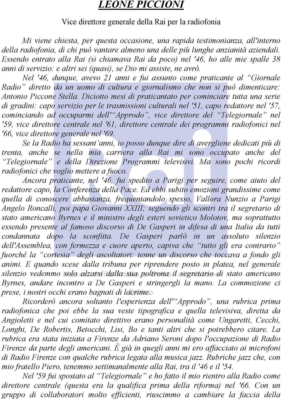 Nel '46, dunque, avevo 21 anni e fui assunto come praticante al Giornale Radio diretto da un uomo di cultura e giornalismo che non si può dimenticare: Antonio Piccone Stella.