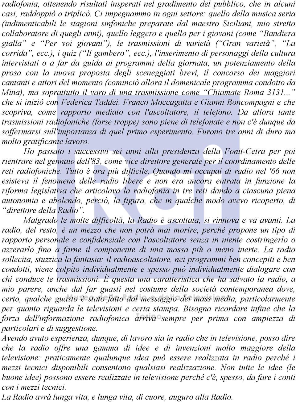 per i giovani (come Bandiera gialla e Per voi giovani ), le trasmissioni di varietà ( Gran varietà, La corrida, ecc.), i quiz ( Il gambero, ecc.