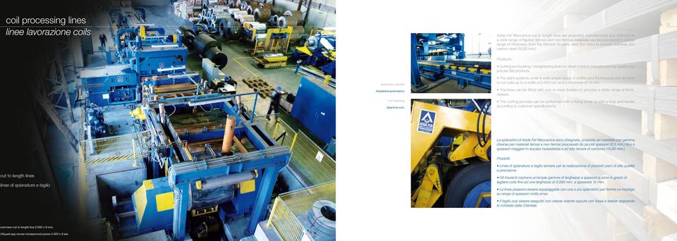 to thickest stainless and carbon steel (15,00 mm.). 37 Products: Cutting and leveling / straightening lines for sheet metal to manufacture top quality and precise flat products. Automatic stacker.
