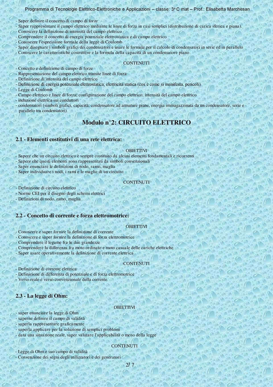 Coulomb - Saper disegnare i simboli grafici dei condensatori e usare le formule per il calcolo di condensatori in serie ed in parallelo - Conoscere le caratteristiche costruttive e la formula della