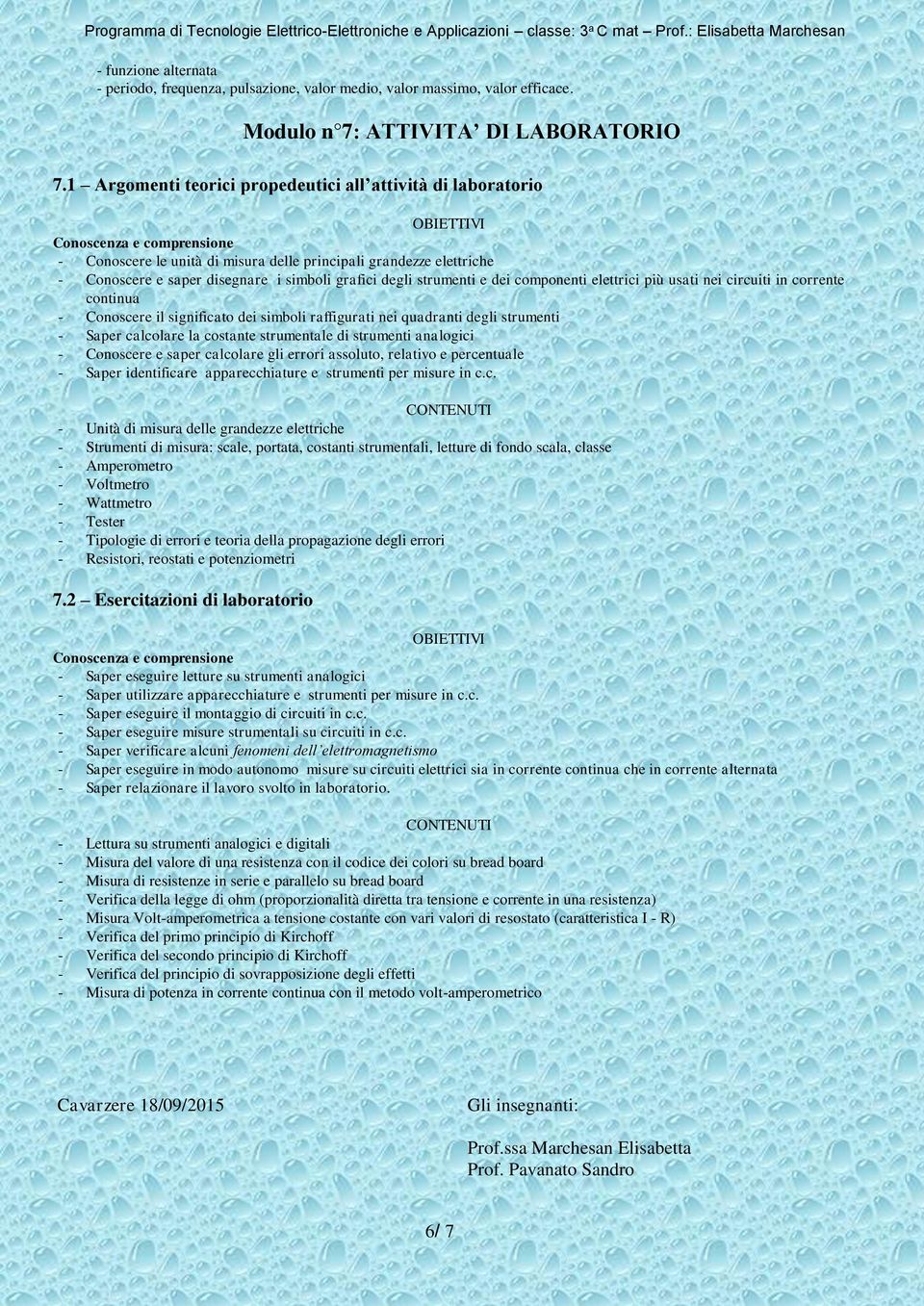 grafici degli strumenti e dei componenti elettrici più usati nei circuiti in corrente continua - Conoscere il significato dei simboli raffigurati nei quadranti degli strumenti - Saper calcolare la