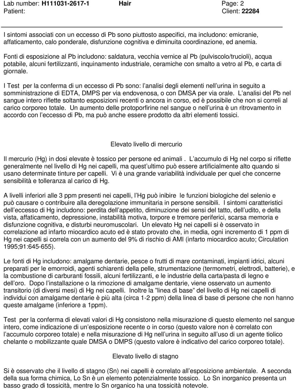 Fonti di esposizione al Pb includono: saldatura, vecchia vernice al Pb (pulviscolo/trucioli), acqua potabile, alcuni fertilizzanti, inquinamento industriale, ceramiche con smalto a vetro al Pb, e