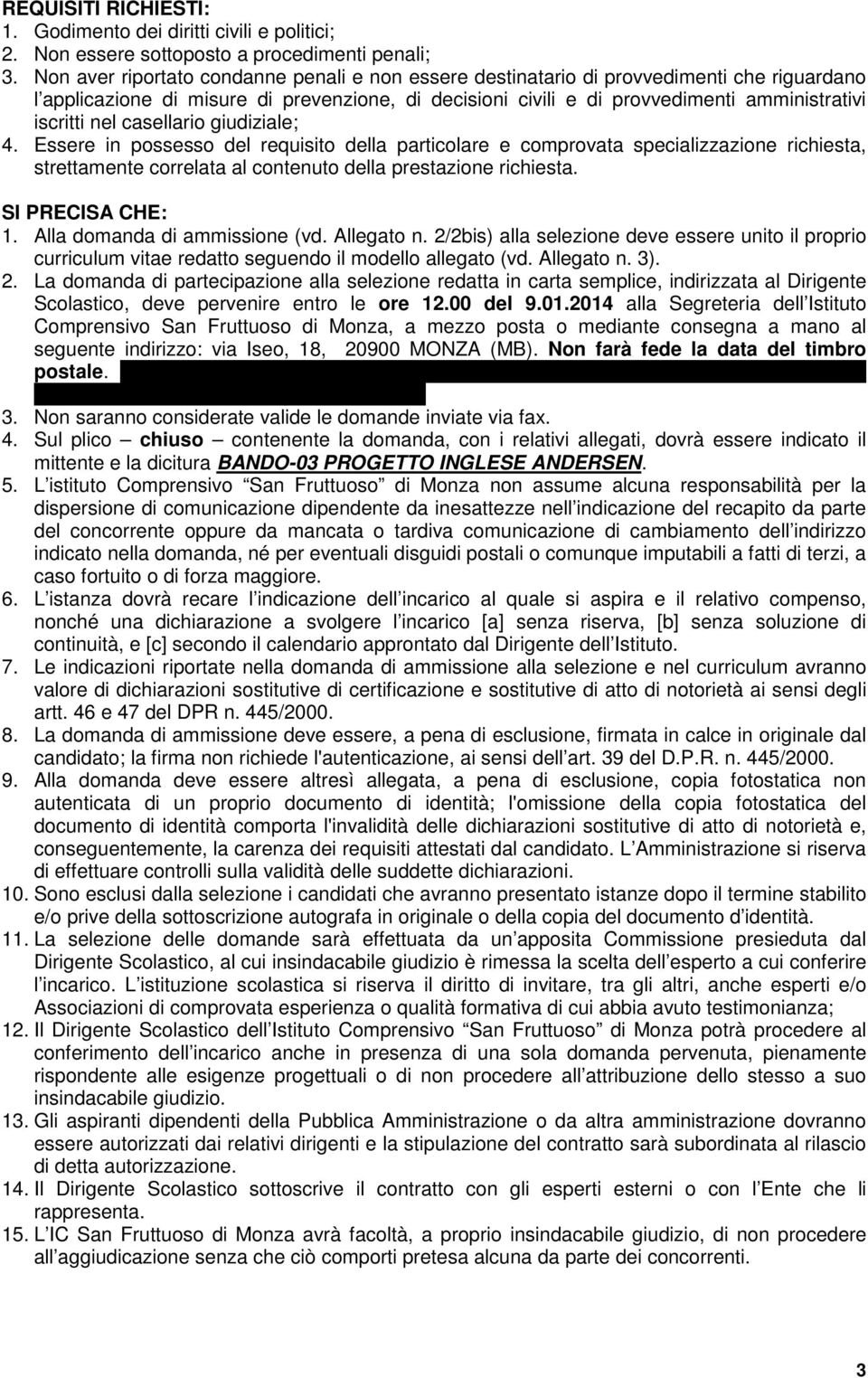 nel casellario giudiziale; 4. Essere in possesso del requisito della particolare e comprovata specializzazione richiesta, strettamente correlata al contenuto della prestazione richiesta.