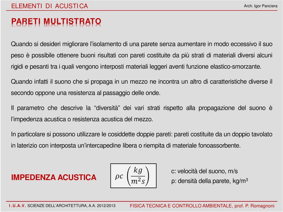 Quando infatti il suono che si propaga in un mezzo ne incontra un altro di caratteristiche diverse il secondo oppone una resistenza al passaggio delle onde.