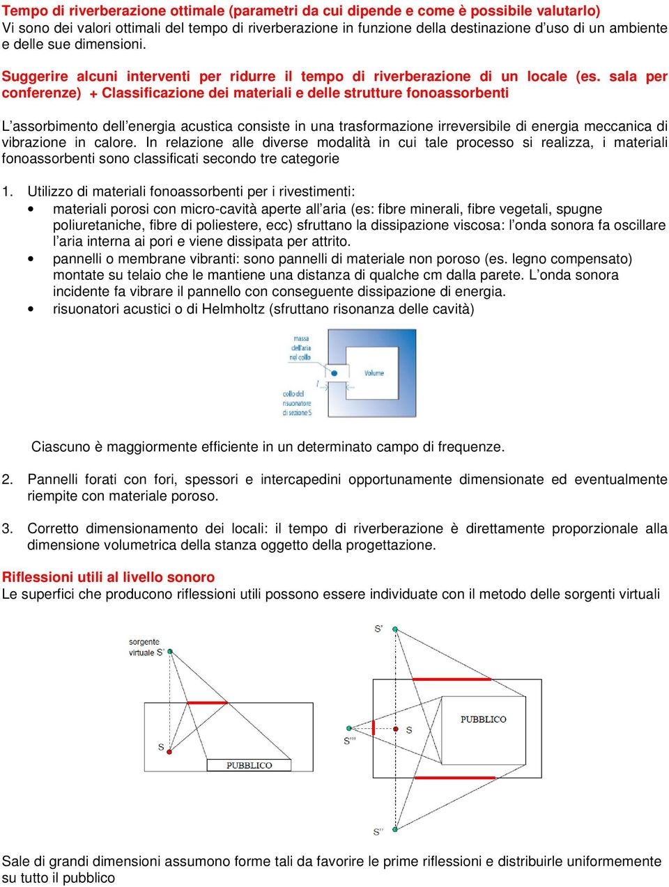 sala per conferenze) + Classificazione dei materiali e delle strutture fonoassorbenti L assorbimento dell energia acustica consiste in una trasformazione irreversibile di energia meccanica di