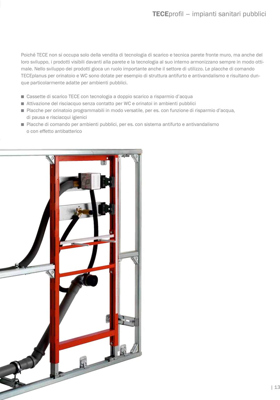 Le placche di comando TECEplanus per orinatoio e WC sono dotate per esempio di struttura antifurto e antivandalismo e risultano dunque particolarmente adatte per ambienti pubblici.