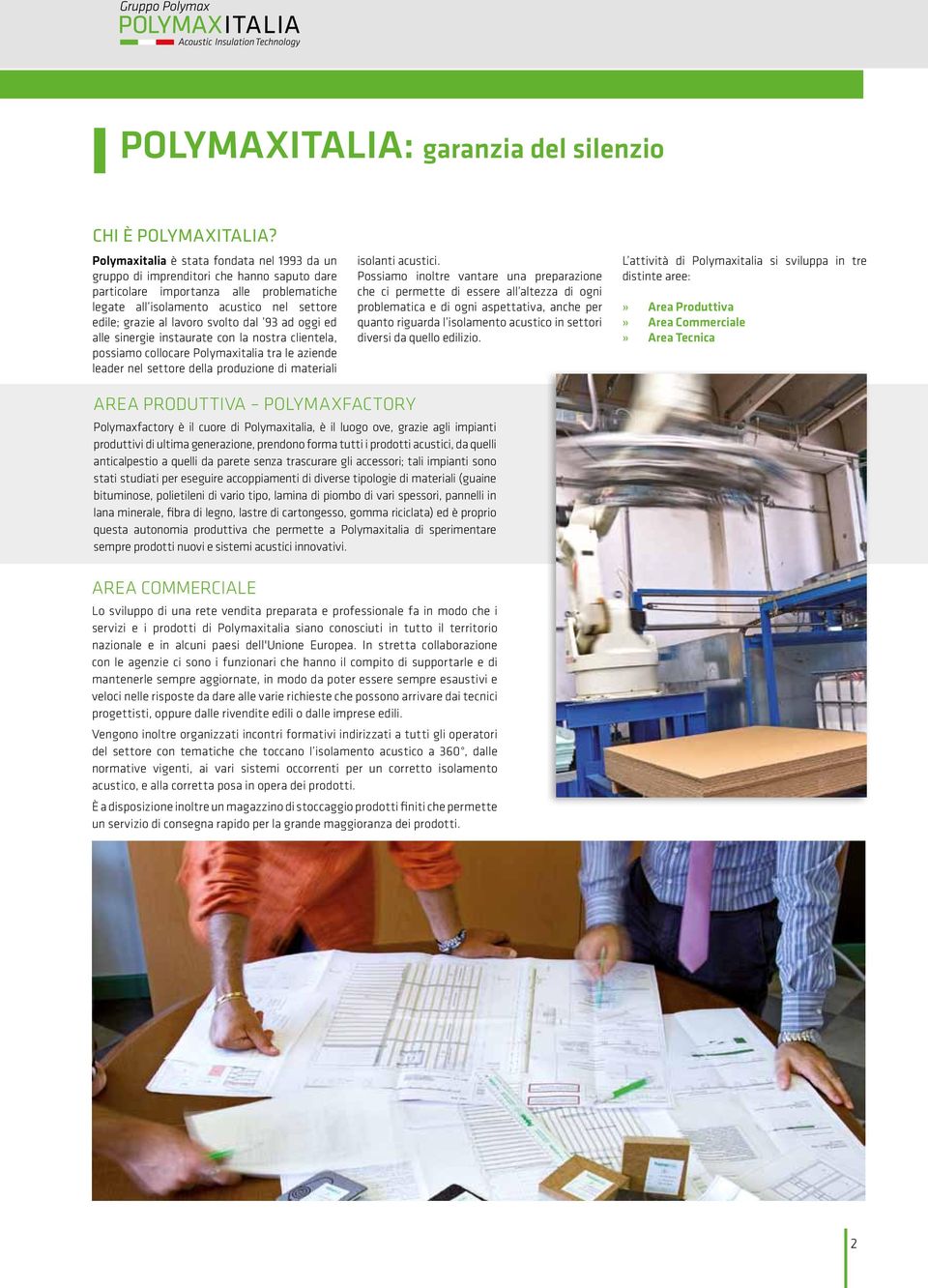 svolto dal 93 ad oggi ed alle sinergie instaurate con la nostra clientela, possiamo collocare Polymaxitalia tra le aziende leader nel settore della produzione di materiali isolanti acustici.
