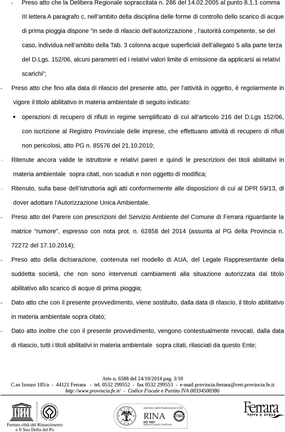 1 comma III lettera A paragrafo c, nell ambito della disciplina delle forme di controllo dello scarico di acque di prima pioggia dispone in sede di rilascio dell autorizzazione, l autorità