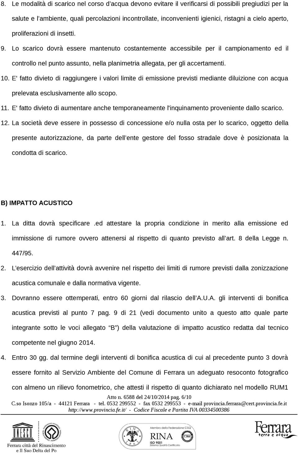 Lo scarico dovrà essere mantenuto costantemente accessibile per il campionamento ed il controllo nel punto assunto, nella planimetria allegata, per gli accertamenti. 10.