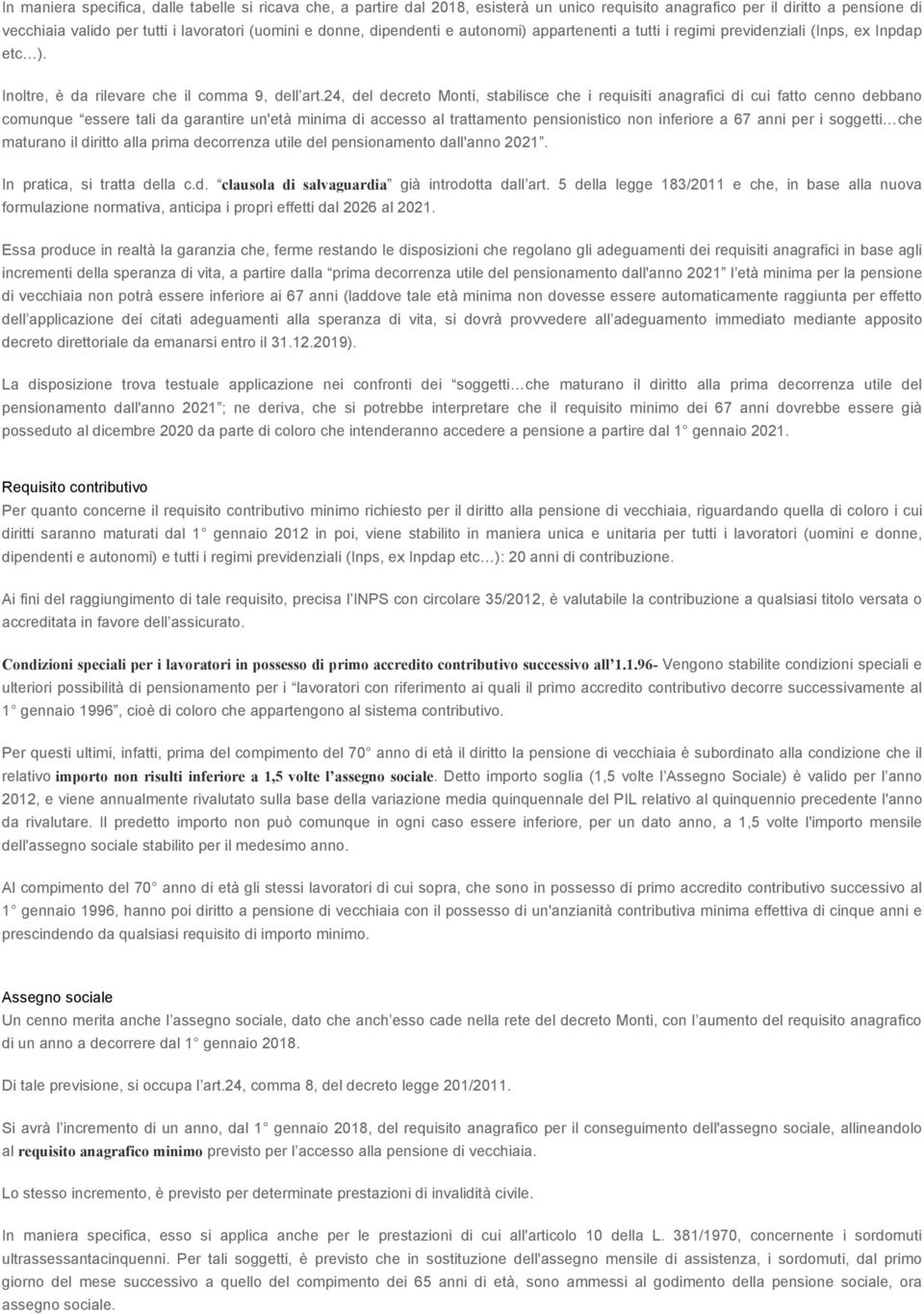 24, del decreto Monti, stabilisce che i requisiti anagrafici di cui fatto cenno debbano comunque essere tali da garantire un'età minima di accesso al trattamento pensionistico non inferiore a 67 anni