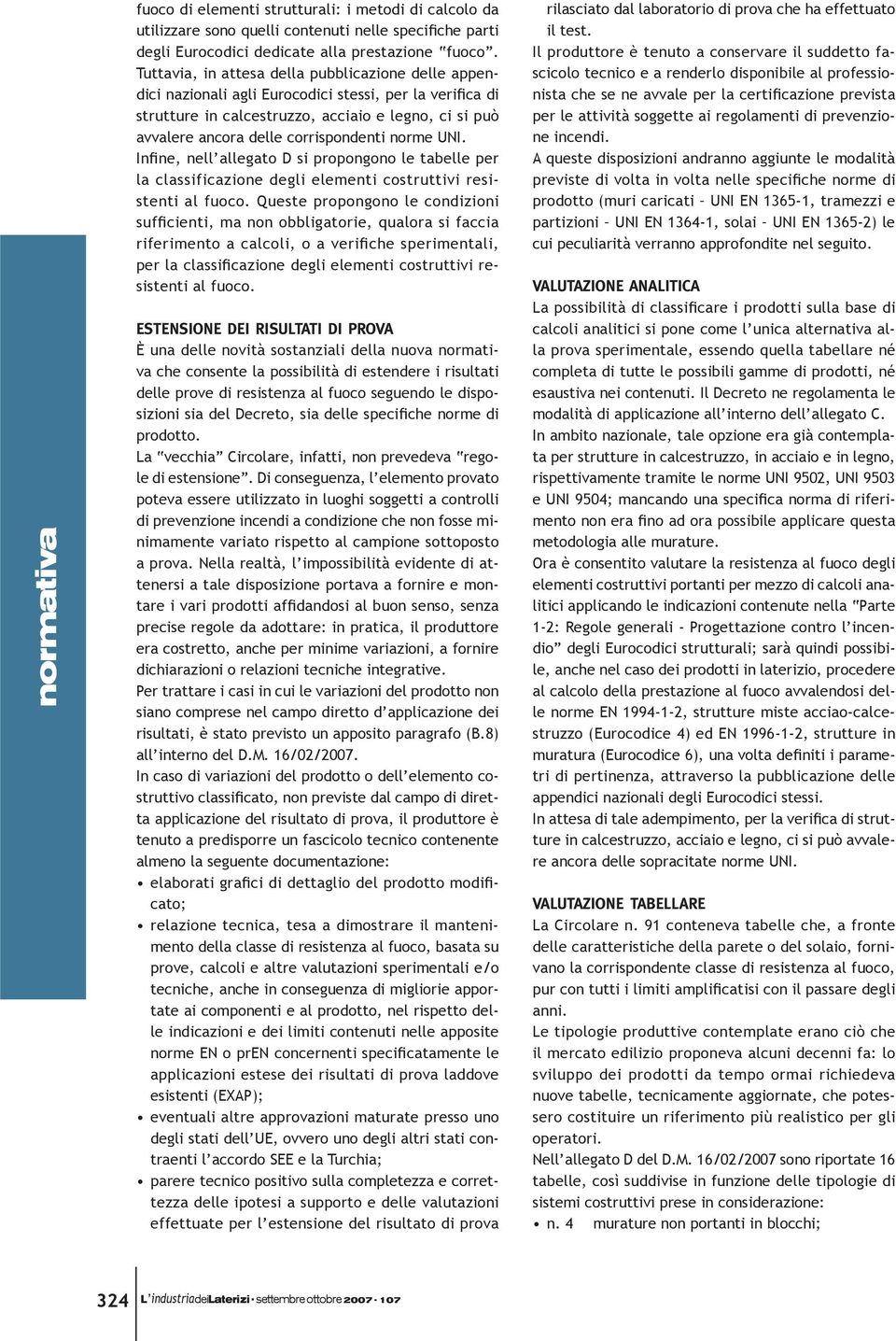 norme UNI. Infine, nell allegato D si propongono le tabelle per la classificazione degli elementi costruttivi resistenti al fuoco.