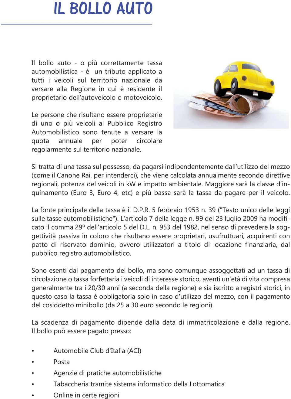 Le persone che risultano essere proprietarie di uno o più veicoli al Pubblico Registro Automobilistico sono tenute a versare la quota annuale per poter circolare regolarmente sul territorio nazionale.