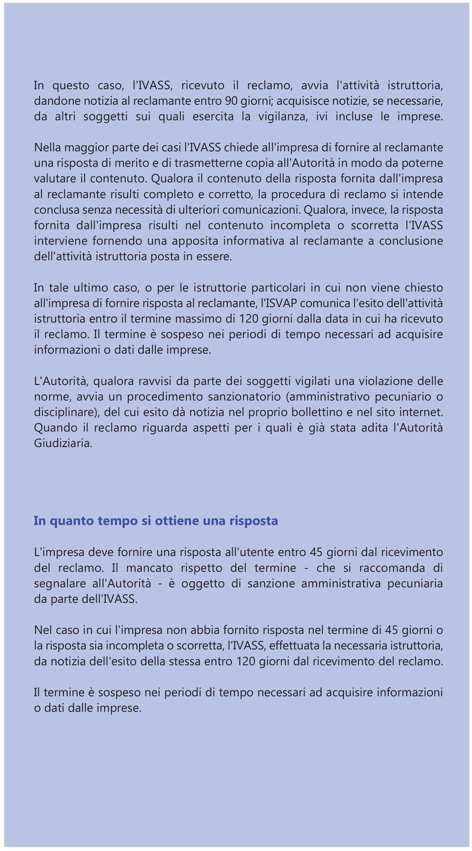 Nella maggior parte dei casi l'ivass chiede all'impresa di fornire al reclamante una risposta di merito e di trasmetterne copia all'autorità in modo da poterne valutare il contenuto.