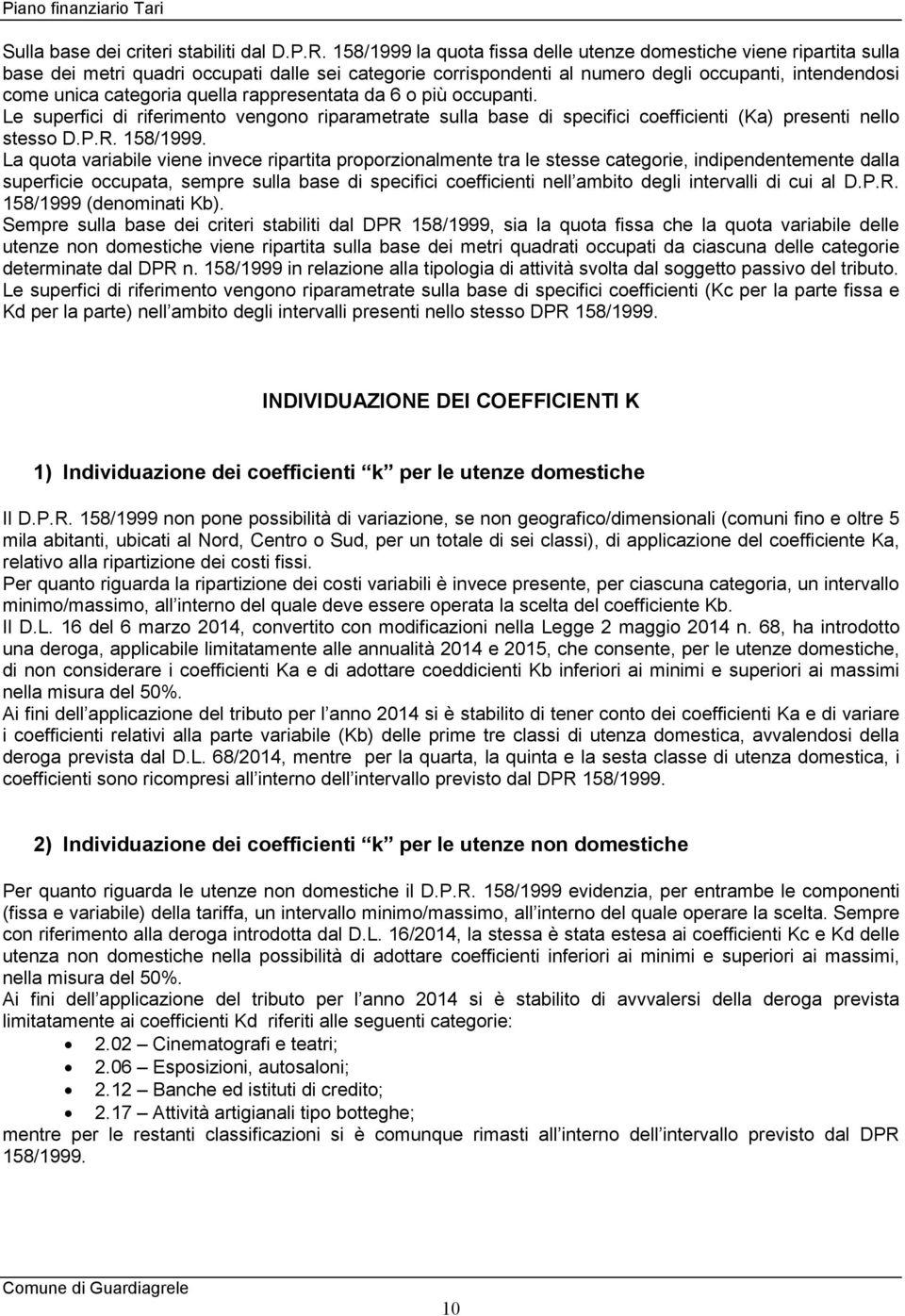 quella rappresentata da 6 o più occupanti. Le superfici di riferimento vengono riparametrate sulla base di specifici coefficienti (Ka) presenti nello stesso D.P.R. 158/1999.