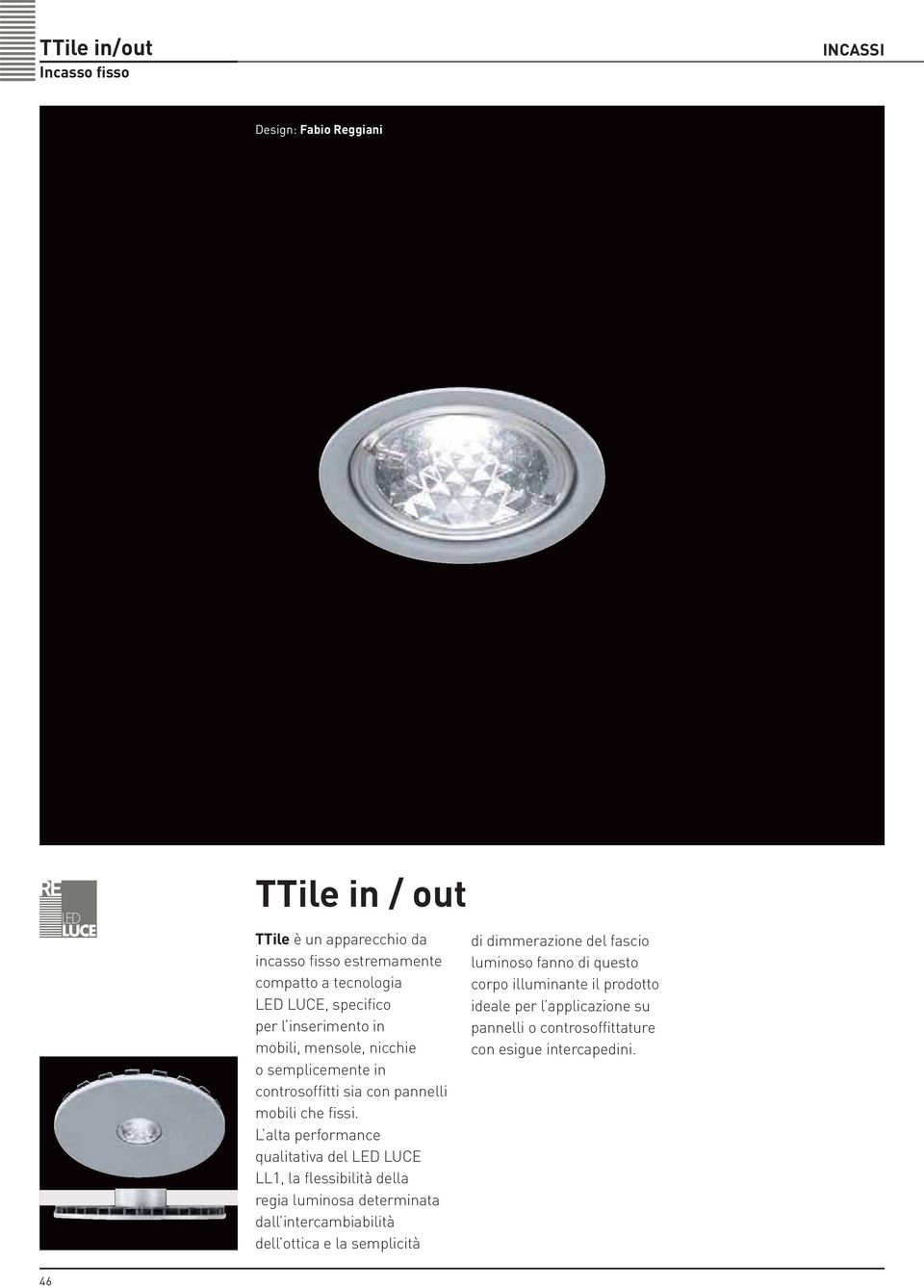 L alta performance qualitativa del LED LUCE LL1, la flessibilità della regia luminosa determinata dall intercambiabilità dell ottica e la semplicità