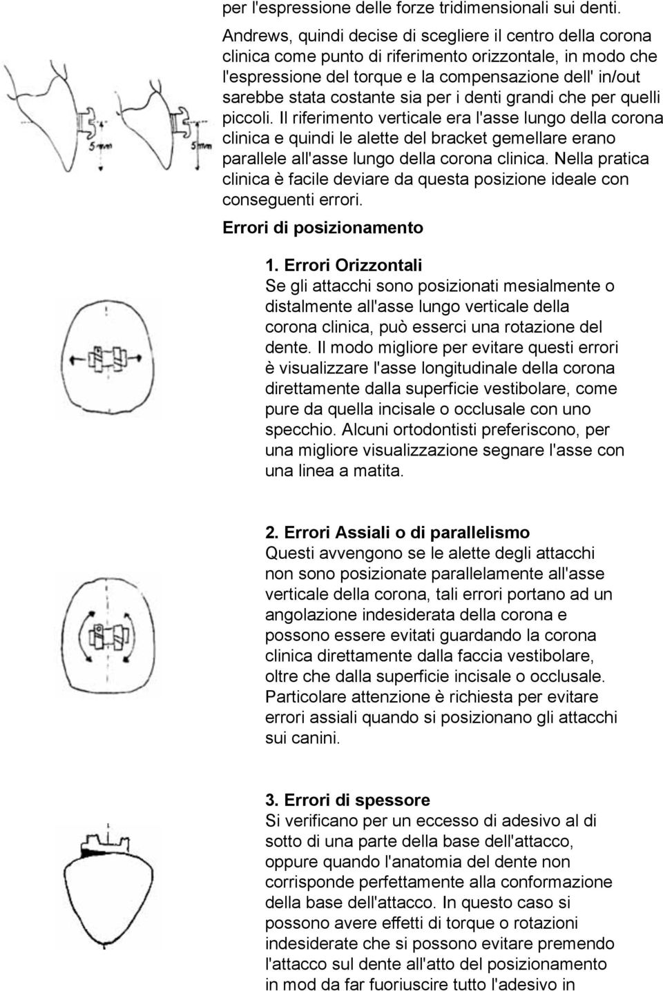 sia per i denti grandi che per quelli piccoli.