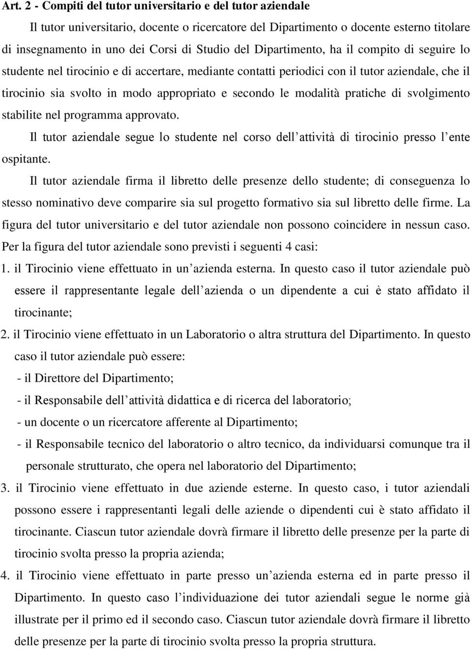 modalità pratiche di svolgimento stabilite nel programma approvato. Il tutor aziendale segue lo studente nel corso dell attività di tirocinio presso l ente ospitante.