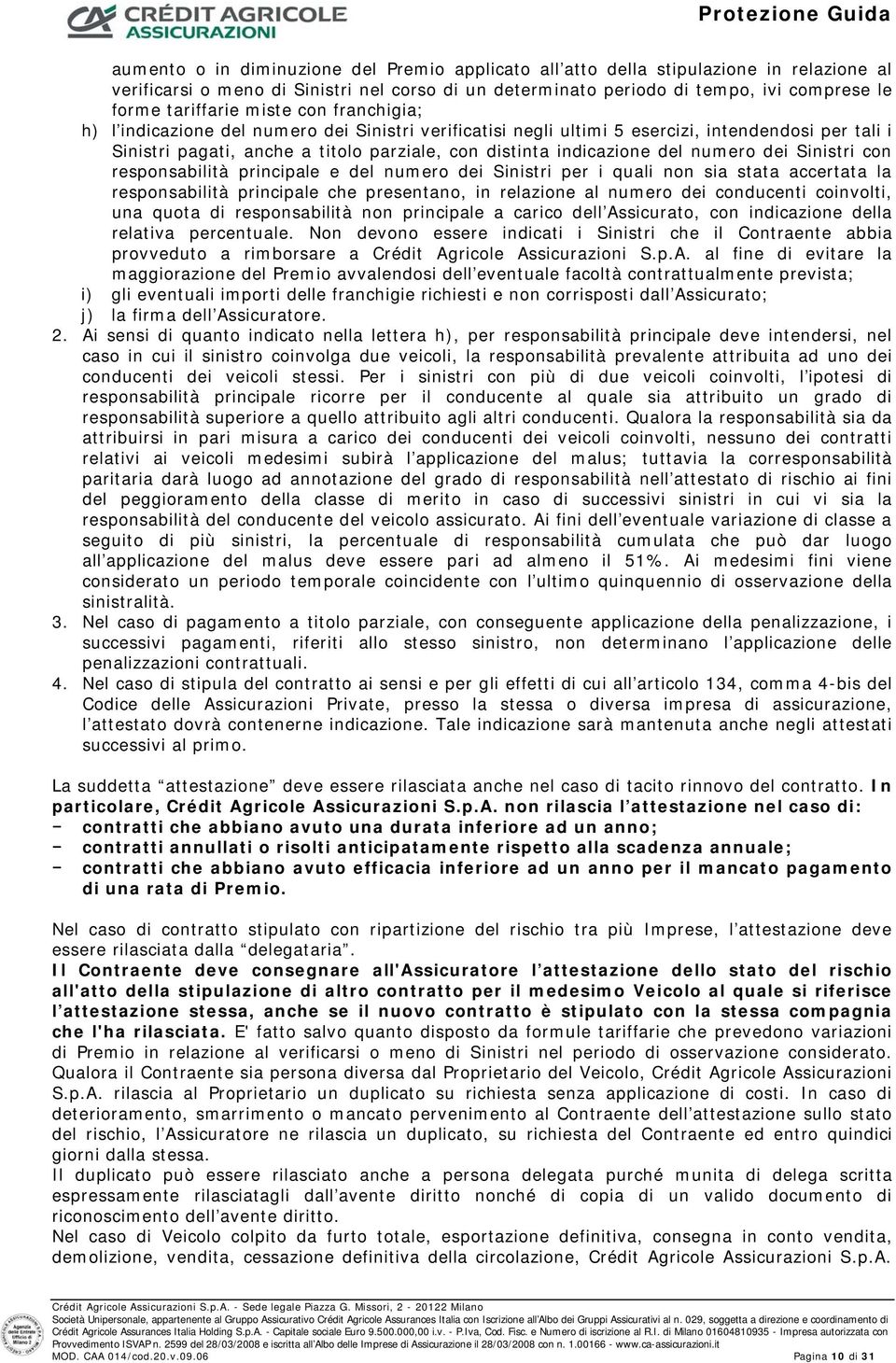 numero dei Sinistri con responsabilità principale e del numero dei Sinistri per i quali non sia stata accertata la responsabilità principale che presentano, in relazione al numero dei conducenti