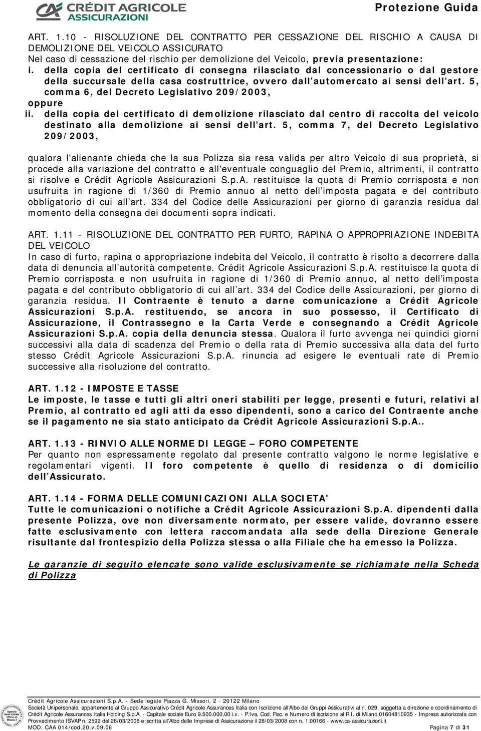 5, comma 6, del Decreto Legislativo 209/2003, oppure ii. della copia del certificato di demolizione rilasciato dal centro di raccolta del veicolo destinato alla demolizione ai sensi dell art.