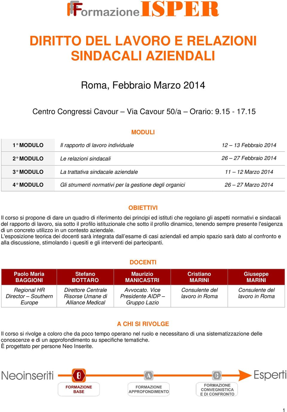 strumenti normativi per la gestione degli organici 26 27 Marzo 2014 OBIETTIVI Il corso si propone di dare un quadro di riferimento dei principi ed istituti che regolano gli aspetti normativi e