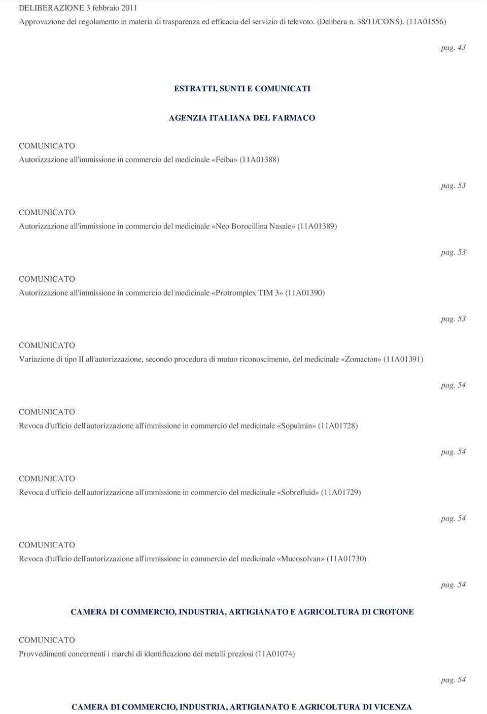 53 Autorizzazione all'immissione in commercio del medicinale «Neo Borocillina Nasale» (11A01389) pag. 53 Autorizzazione all'immissione in commercio del medicinale «Protromplex TIM 3» (11A01390) pag.