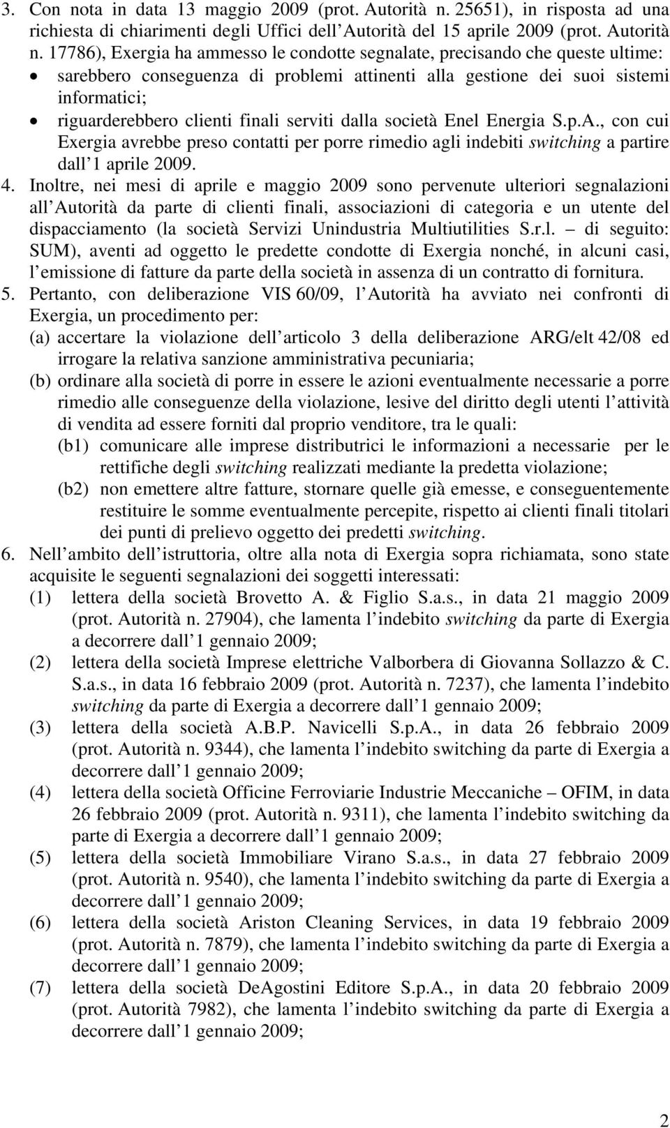 17786), Exergia ha ammesso le condotte segnalate, precisando che queste ultime: sarebbero conseguenza di problemi attinenti alla gestione dei suoi sistemi informatici; riguarderebbero clienti finali