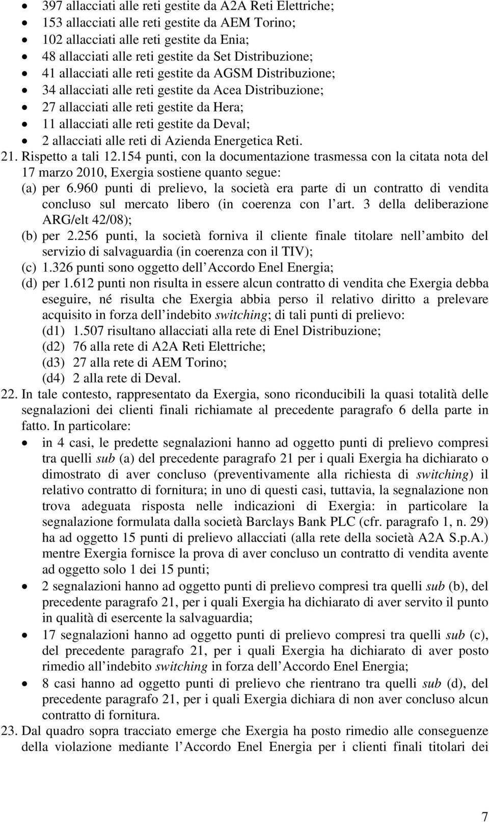 da Deval; 2 allacciati alle reti di Azienda Energetica Reti. 21. Rispetto a tali 12.