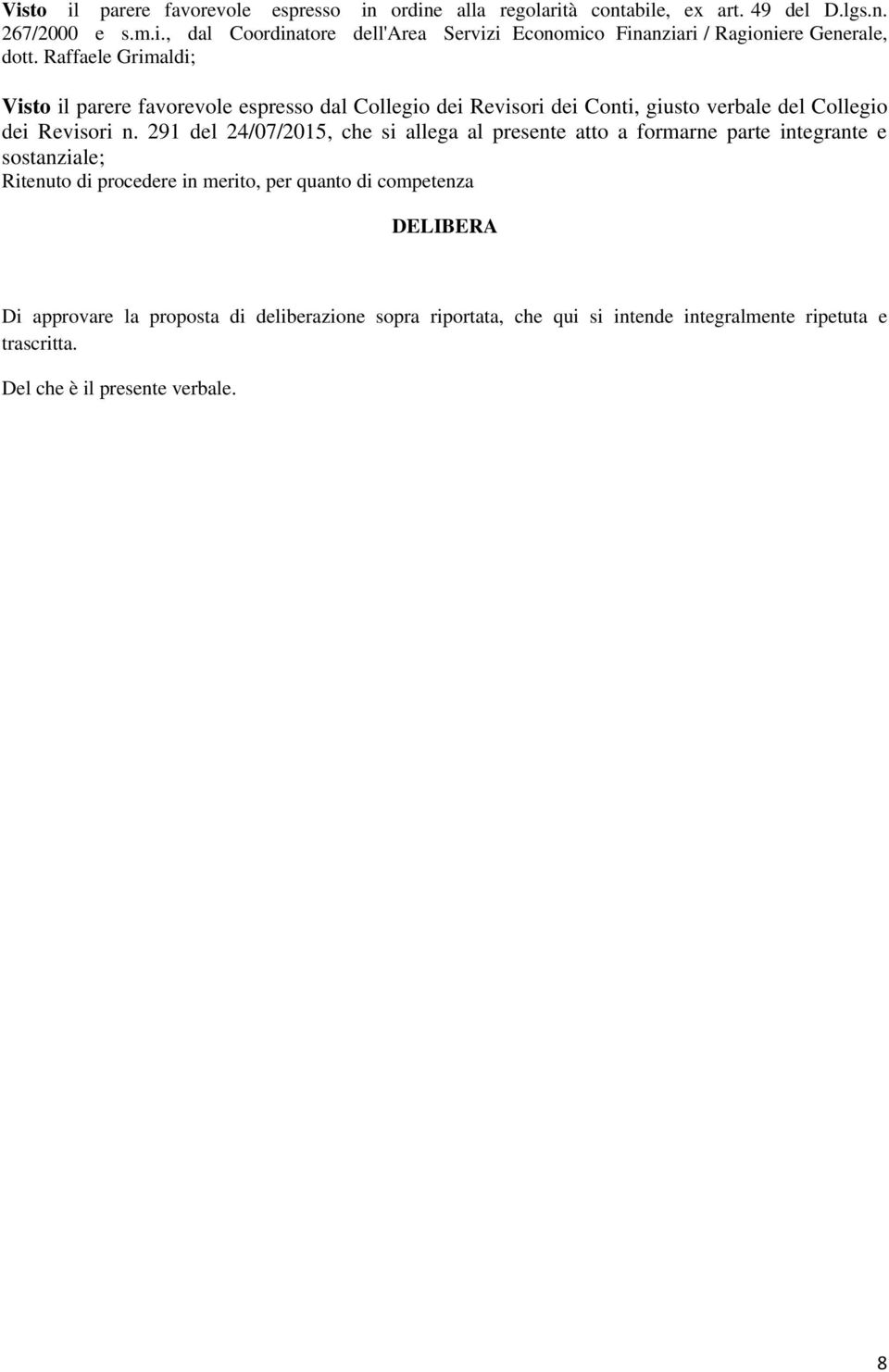 291 del 24/07/2015, che si allega al presente atto a formarne parte integrante e sostanziale; Ritenuto di procedere in merito, per quanto di competenza DELIBERA