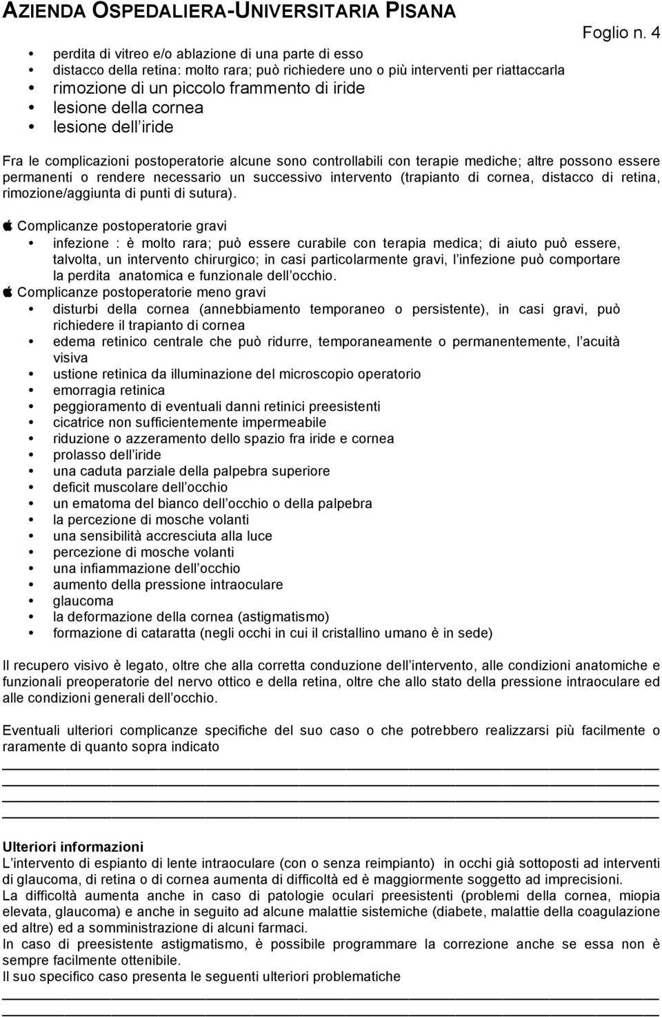 4 Fra le complicazioni postoperatorie alcune sono controllabili con terapie mediche; altre possono essere permanenti o rendere necessario un successivo intervento (trapianto di cornea, distacco di