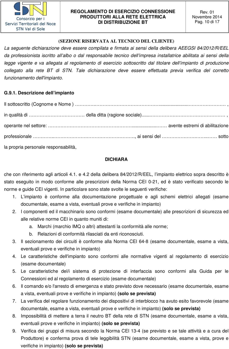 alla rete BT di STN. Tale dichiarazione deve essere effettuata previa verifica del corretto funzionamento dell'impianto. G.9.1. Descrizione dell impianto Il sottoscritto (Cognome e Nome ).