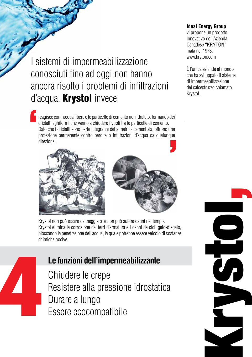 com È l unica azienda al mondo che ha sviluppato il sistema di impermeabilizzazione del calcestruzzo chiamato Krystol.