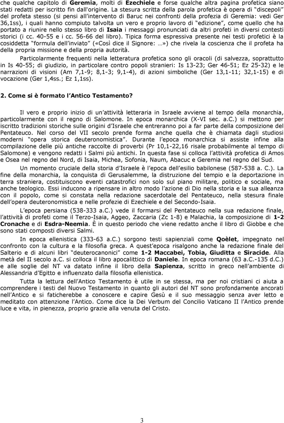 talvolta un vero e proprio lavoro di edizione, come quello che ha portato a riunire nello stesso libro di Isaia i messaggi pronunciati da altri profeti in diversi contesti storici (i cc. 40-55 e i cc.