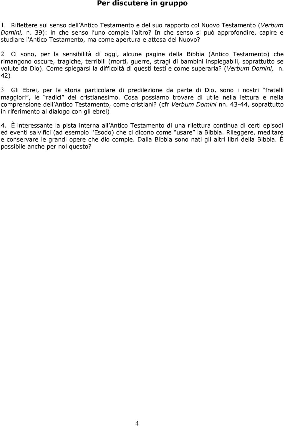 Ci sono, per la sensibilità di oggi, alcune pagine della Bibbia (Antico Testamento) che rimangono oscure, tragiche, terribili (morti, guerre, stragi di bambini inspiegabili, soprattutto se volute da