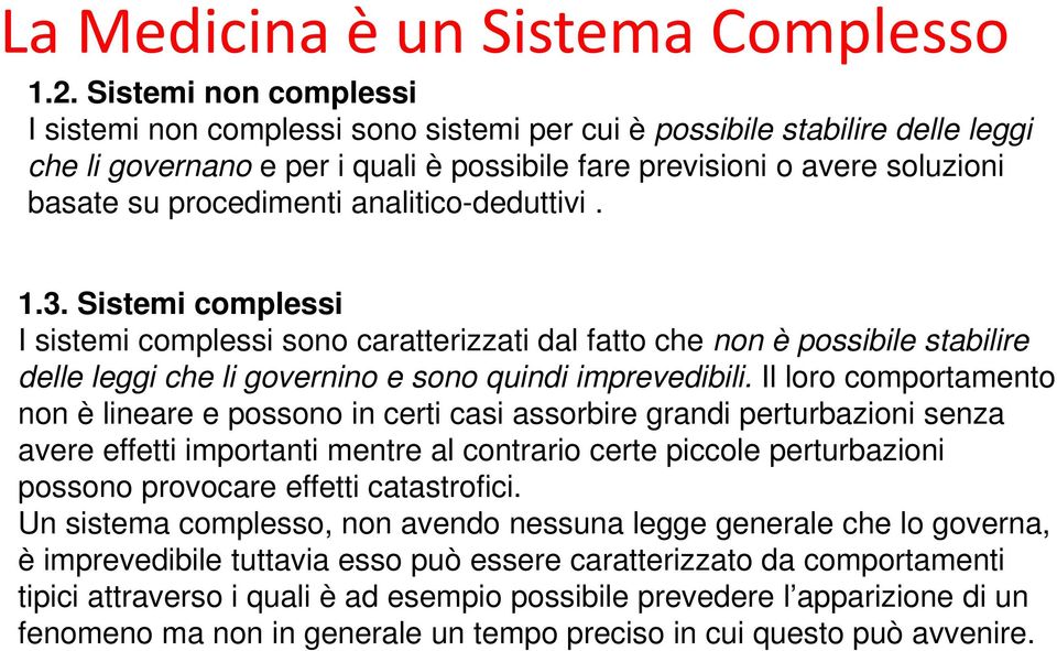 procedimenti analitico-deduttivi. 1.3. Sistemi complessi I sistemi complessi sono caratterizzati dal fatto che non è possibile stabilire delle leggi che li governino e sono quindi imprevedibili.