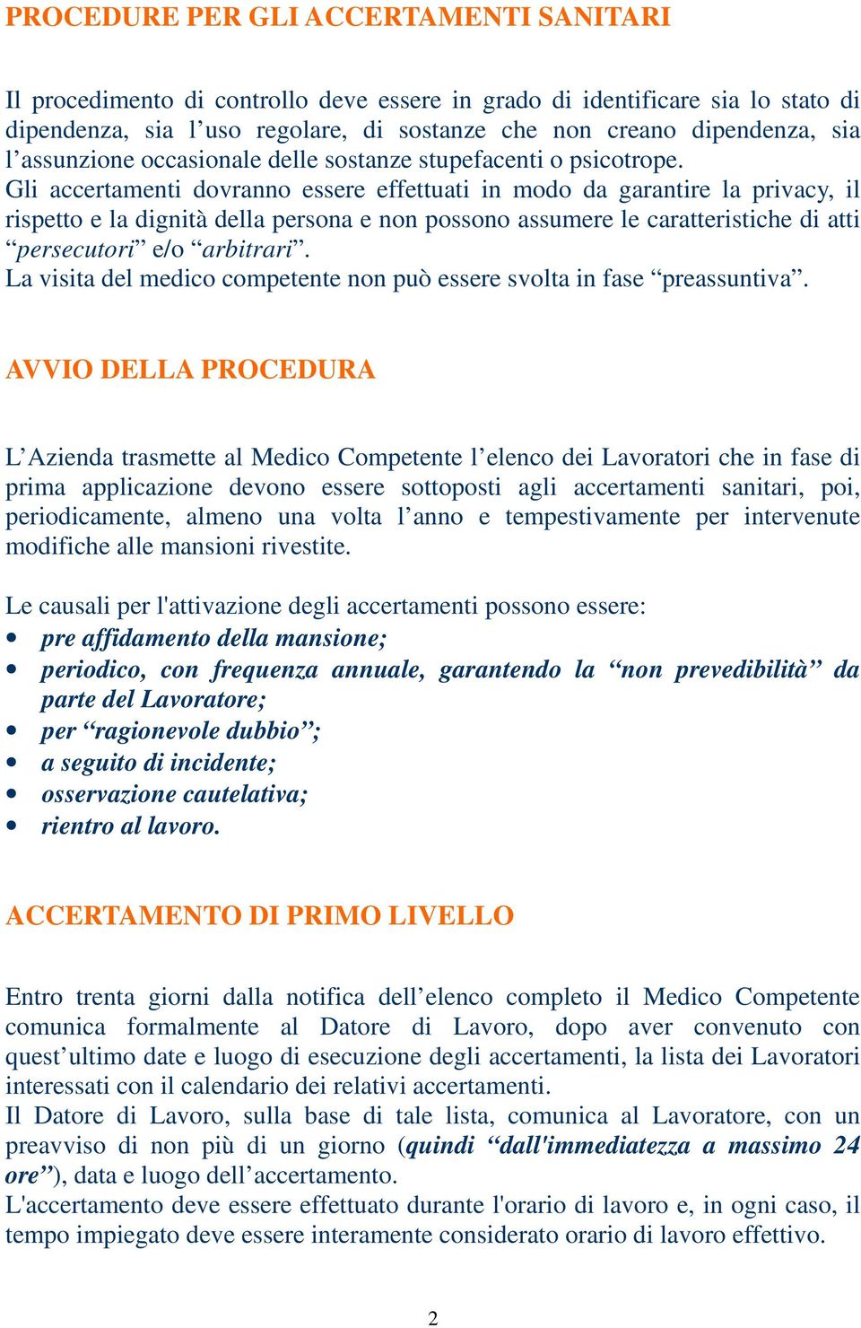 Gli accertamenti dovranno essere effettuati in modo da garantire la privacy, il rispetto e la dignità della persona e non possono assumere le caratteristiche di atti persecutori e/o arbitrari.