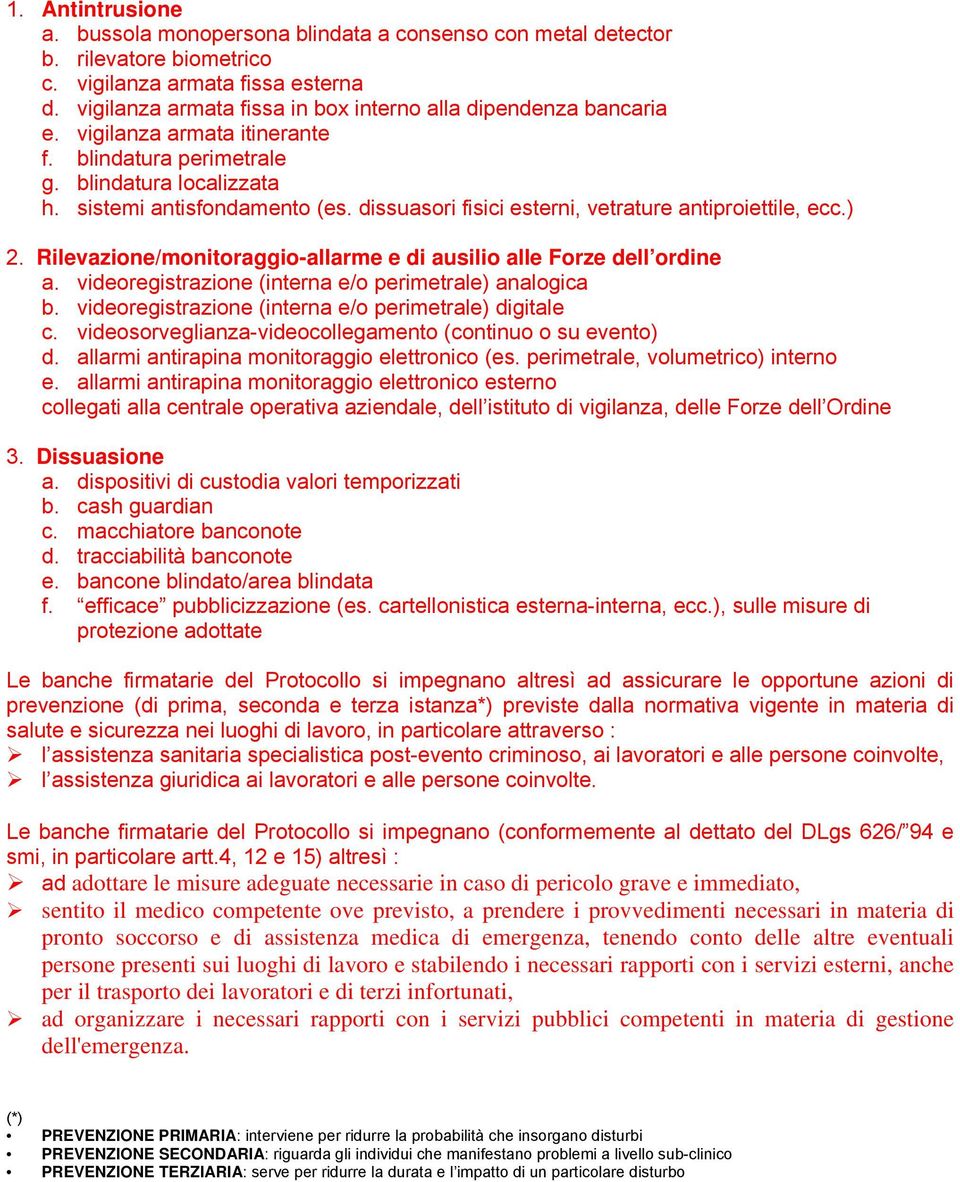 dissuasori fisici esterni, vetrature antiproiettile, ecc.) 2. Rilevazione/monitoraggio-allarme e di ausilio alle Forze dell ordine a. videoregistrazione (interna e/o perimetrale) analogica b.