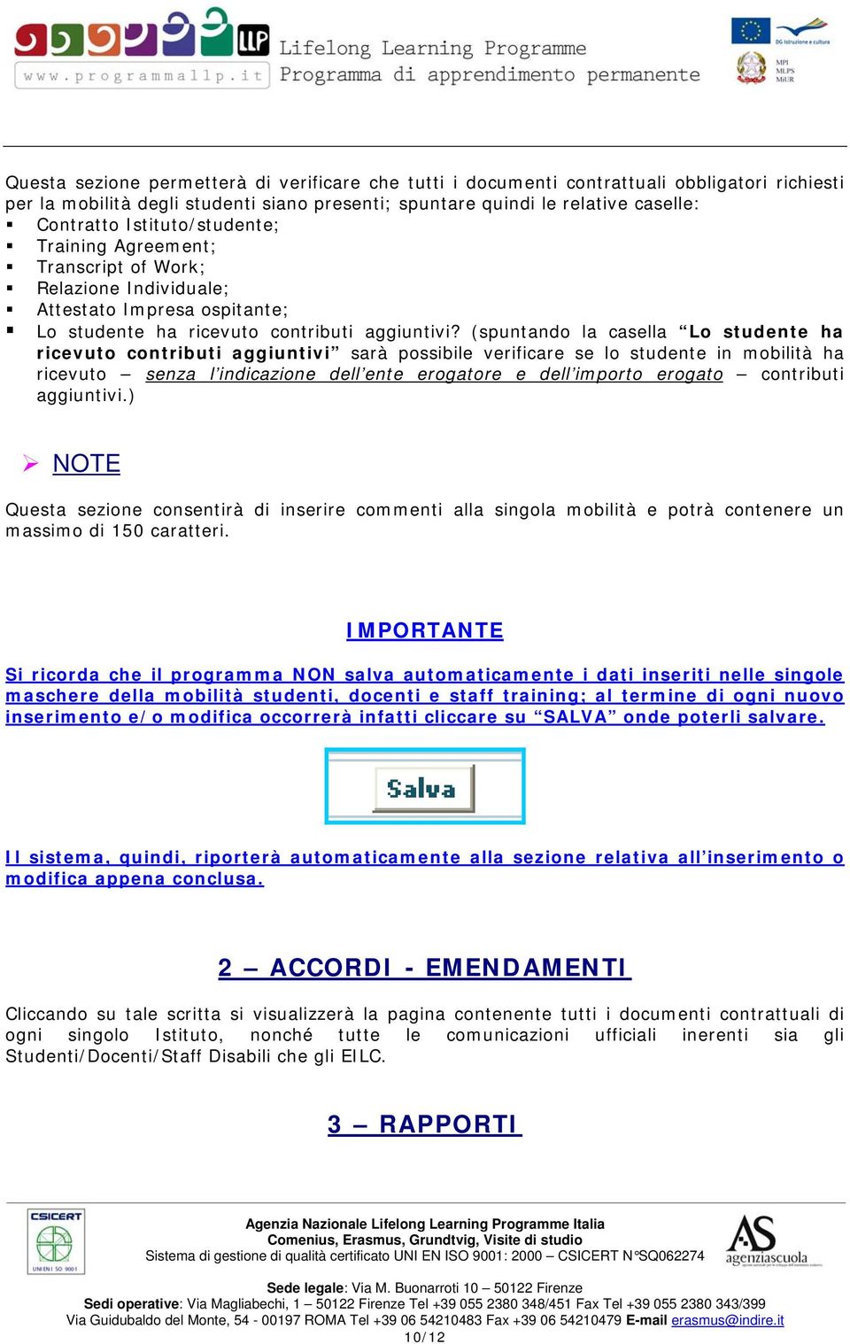 (spuntando la casella Lo studente ha ricevuto contributi aggiuntivi sarà possibile verificare se lo studente in mobilità ha ricevuto senza l indicazione dell ente erogatore e dell importo erogato