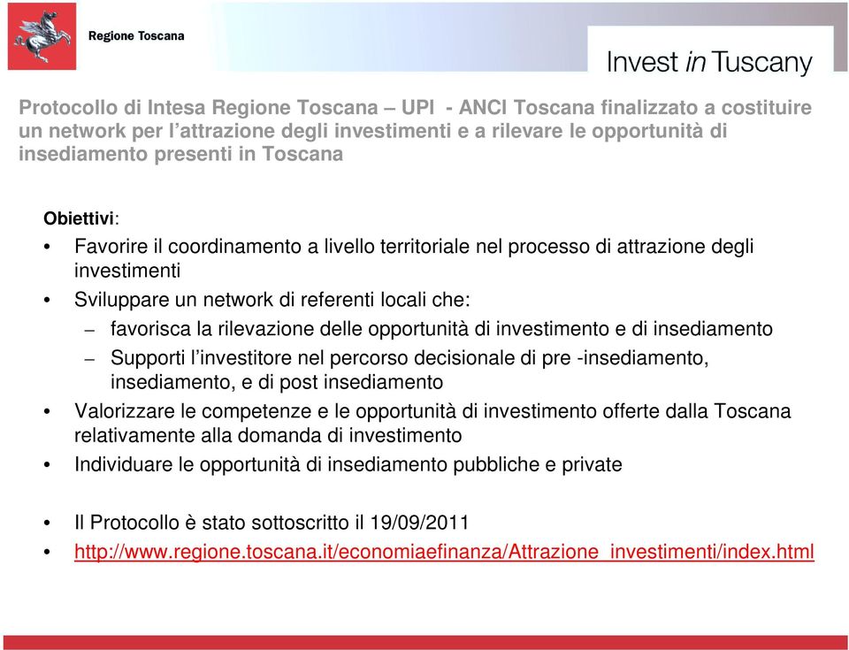 investimento e di insediamento Supporti l investitore nel percorso decisionale di pre -insediamento, insediamento, e di post insediamento Valorizzare le competenze e le opportunità di investimento