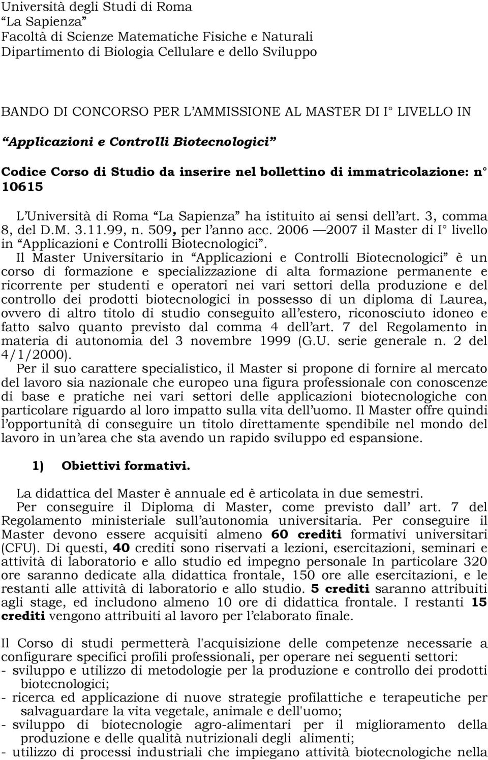 3, comma 8, del D.M. 3.11.99, n. 509, per l anno acc. 2006 2007 il Master di I livello in Applicazioni e Controlli Biotecnologici.