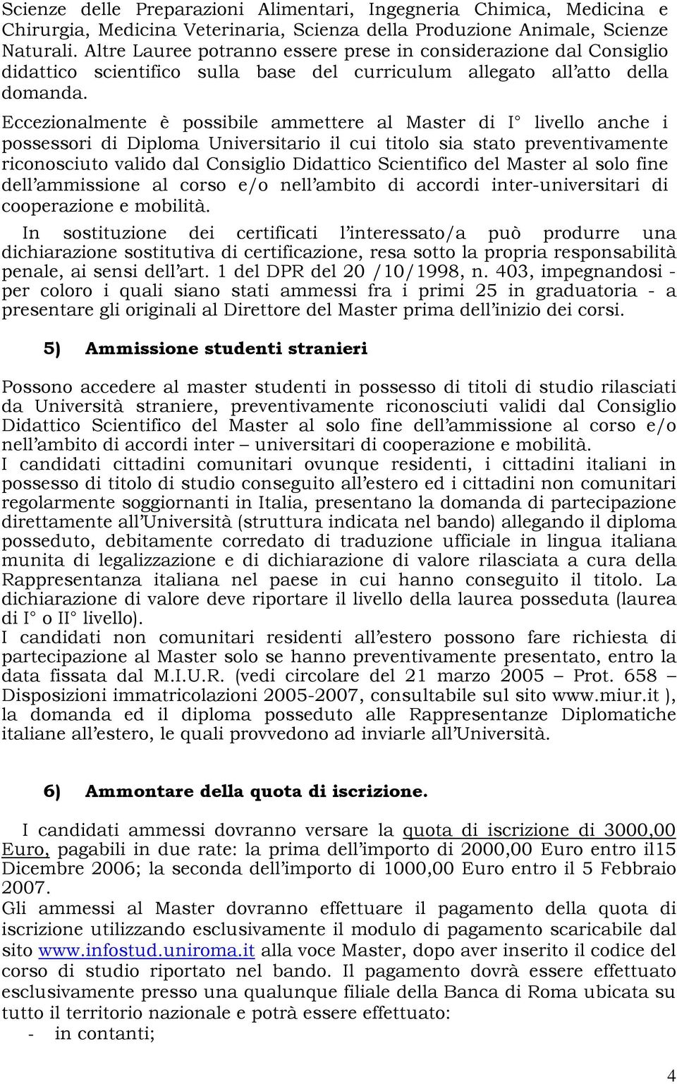 Eccezionalmente è possibile ammettere al Master di I livello anche i possessori di Diploma Universitario il cui titolo sia stato preventivamente riconosciuto valido dal Consiglio Didattico