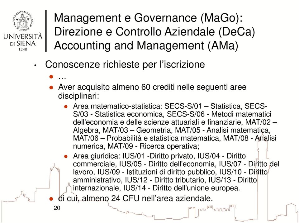 MAT/08 - Analisi numerica, MAT/09 - Ricerca operativa; Area giuridica: IUS/01 -Diritto privato, IUS/04 - Diritto commerciale, IUS/05 - Diritto dell'economia, IUS/07 - Diritto del lavoro, IUS/09 -